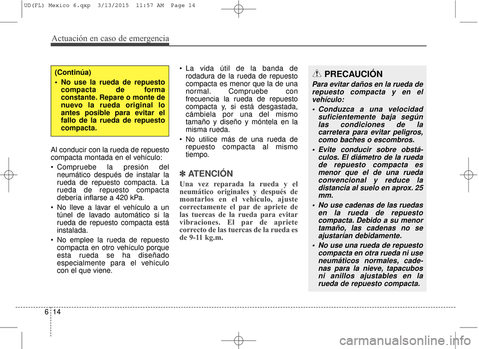 Hyundai Elantra 2016 Manual del propietario (in Spanish) Actuación en caso de emergencia
14
6
Al conducir con la rueda de repuesto
compacta montada en el vehículo:
Compruebe la presión del
neumático después de instalar la
rueda de repuesto compacta. L Hyundai Elantra 2016 Manual del propietario (in Spanish) Actuación en caso de emergencia
14
6
Al conducir con la rueda de repuesto
compacta montada en el vehículo:
Compruebe la presión del
neumático después de instalar la
rueda de repuesto compacta. L