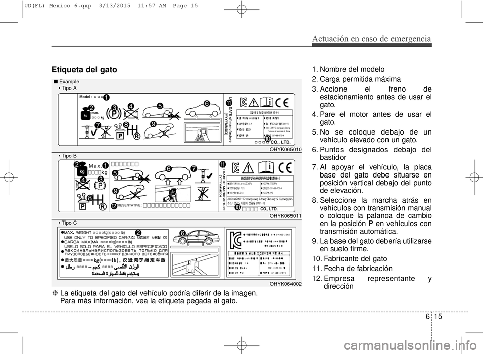Hyundai Elantra 2016 Manual del propietario (in Spanish) Etiqueta del gato1. Nombre del modelo
2. Carga permitida máxima
3. Accione el freno deestacionamiento antes de usar el
gato.
4. Pare el motor antes de usar el gato.
5. No se coloque debajo de un veh Hyundai Elantra 2016 Manual del propietario (in Spanish) Etiqueta del gato1. Nombre del modelo
2. Carga permitida máxima
3. Accione el freno deestacionamiento antes de usar el
gato.
4. Pare el motor antes de usar el gato.
5. No se coloque debajo de un veh