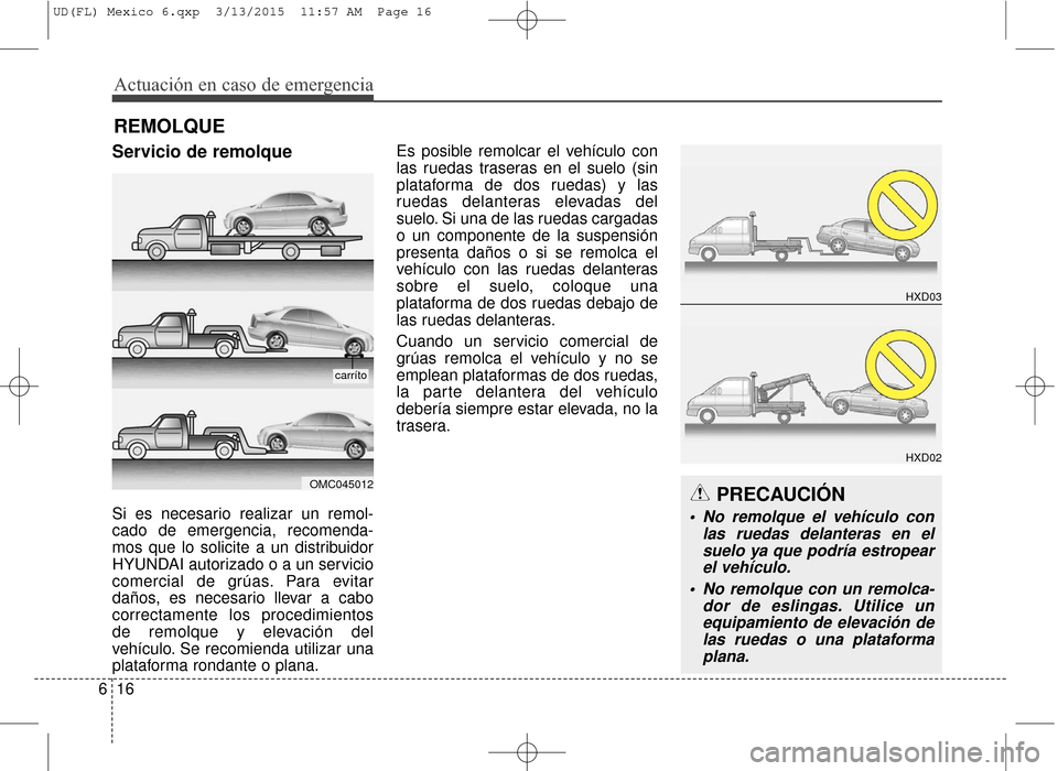 Hyundai Elantra 2016  Manual del propietario (in Spanish) Actuación en caso de emergencia
16
6
Servicio de remolque
Si es necesario realizar un remol-
cado de emergencia, recomenda-
mos que lo solicite a un distribuidor
HYUNDAI autorizado o a un servicio
co