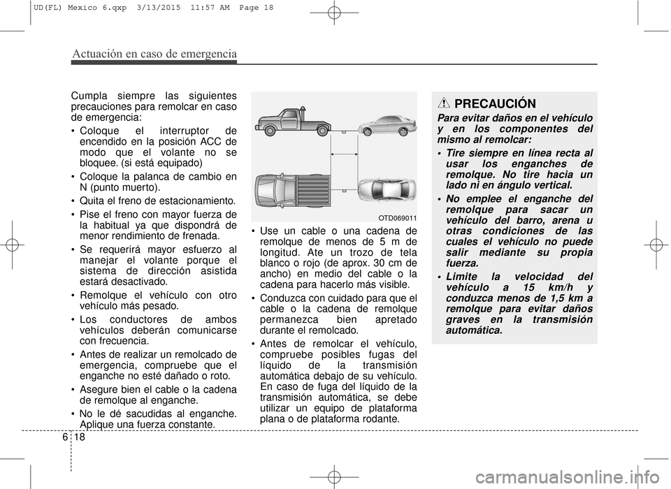 Hyundai Elantra 2016 Manual del propietario (in Spanish) Actuación en caso de emergencia
18
6
Cumpla siempre las siguientes
precauciones para remolcar en caso
de emergencia:
Coloque el interruptor de
encendido en la posición ACC de
modo que el volante no Hyundai Elantra 2016 Manual del propietario (in Spanish) Actuación en caso de emergencia
18
6
Cumpla siempre las siguientes
precauciones para remolcar en caso
de emergencia:
Coloque el interruptor de
encendido en la posición ACC de
modo que el volante no