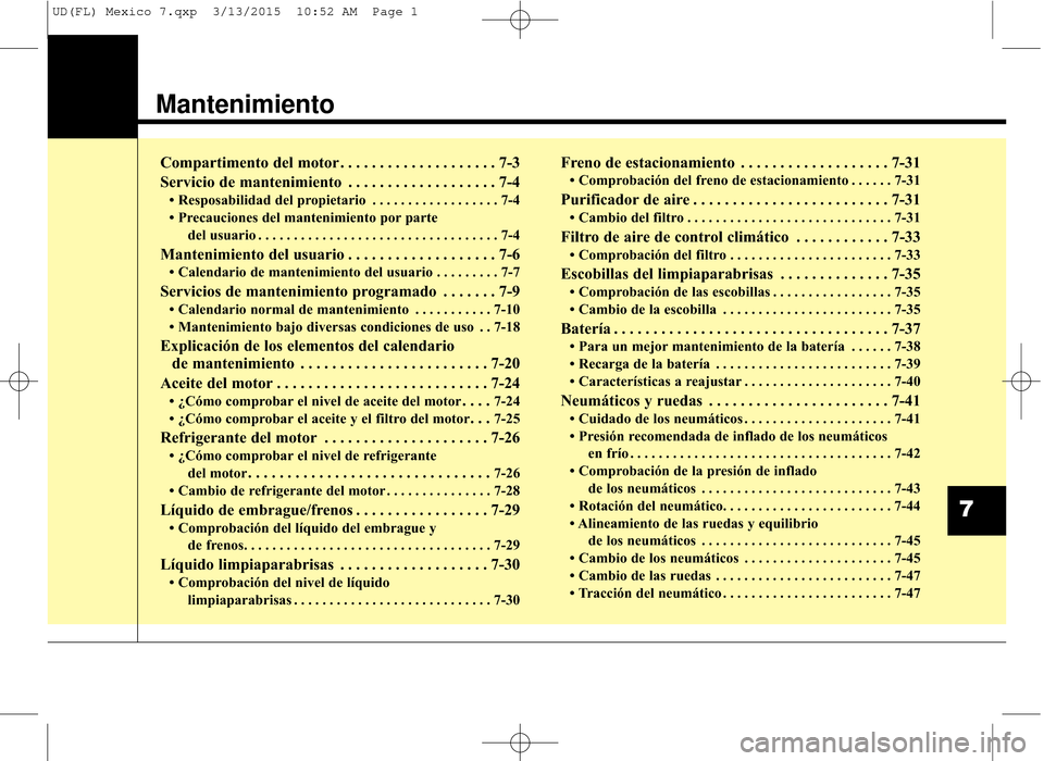 Hyundai Elantra 2016 Manual del propietario (in Spanish) Mantenimiento
Compartimento del motor . . . . . . . . . . . . . . . . . . . . 7-3
Servicio de mantenimiento . . . . . . . . . . . . . . . . . . . 7-4
• Resposabilidad del propietario . . . . . . . . Hyundai Elantra 2016 Manual del propietario (in Spanish) Mantenimiento
Compartimento del motor . . . . . . . . . . . . . . . . . . . . 7-3
Servicio de mantenimiento . . . . . . . . . . . . . . . . . . . 7-4
• Resposabilidad del propietario . . . . . . . .