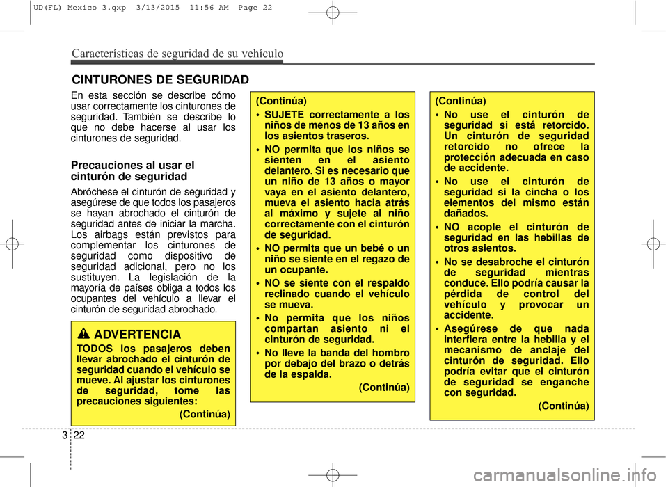 Hyundai Elantra 2016 Manual del propietario (in Spanish) Características de seguridad de su vehículo
22
3 En esta sección se describe cómo
usar correctamente los cinturones de
seguridad. También se describe lo
que no debe hacerse al usar los
cinturones Hyundai Elantra 2016 Manual del propietario (in Spanish) Características de seguridad de su vehículo
22
3 En esta sección se describe cómo
usar correctamente los cinturones de
seguridad. También se describe lo
que no debe hacerse al usar los
cinturones