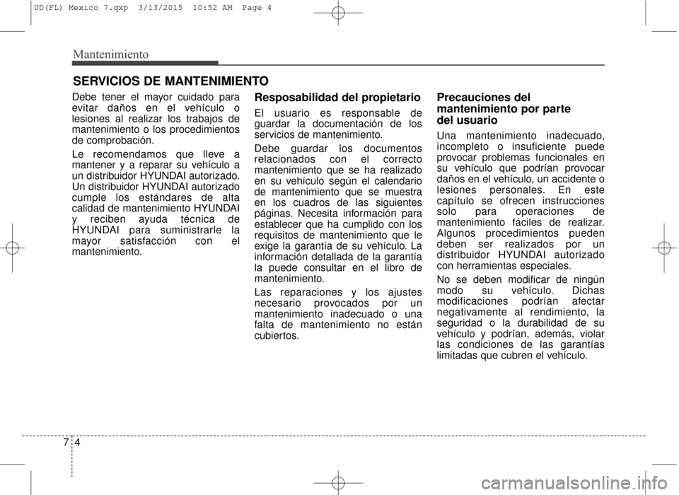 Hyundai Elantra 2016 Manual del propietario (in Spanish) Mantenimiento
47
SERVICIOS DE MANTENIMIENTO
Debe tener el mayor cuidado para
evitar daños en el vehículo o
lesiones al realizar los trabajos de
mantenimiento o los procedimientos
de comprobación.
L Hyundai Elantra 2016 Manual del propietario (in Spanish) Mantenimiento
47
SERVICIOS DE MANTENIMIENTO
Debe tener el mayor cuidado para
evitar daños en el vehículo o
lesiones al realizar los trabajos de
mantenimiento o los procedimientos
de comprobación.
L