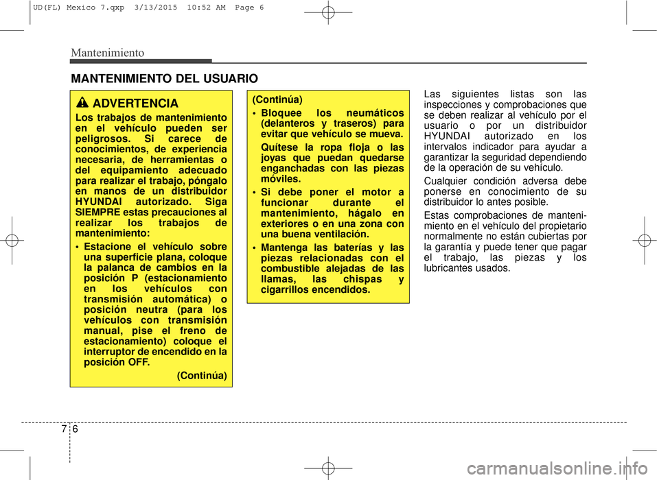 Hyundai Elantra 2016 Manual del propietario (in Spanish) Mantenimiento
67
MANTENIMIENTO DEL USUARIO
Las siguientes listas son las
inspecciones y comprobaciones que
se deben realizar al vehículo por el
usuario o por un distribuidor
HYUNDAI autorizado en lo Hyundai Elantra 2016 Manual del propietario (in Spanish) Mantenimiento
67
MANTENIMIENTO DEL USUARIO
Las siguientes listas son las
inspecciones y comprobaciones que
se deben realizar al vehículo por el
usuario o por un distribuidor
HYUNDAI autorizado en lo
