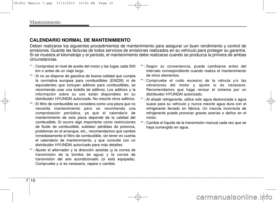 Hyundai Elantra 2016 Manual del propietario (in Spanish) Mantenimiento
10
7
CALENDARIO NORMAL DE MANTENIMIENTO
Deben realizarse los siguientes procedimientos de mantenimiento para asegurar un buen rendimiento y control de
emisiones. Guarde las facturas de t Hyundai Elantra 2016 Manual del propietario (in Spanish) Mantenimiento
10
7
CALENDARIO NORMAL DE MANTENIMIENTO
Deben realizarse los siguientes procedimientos de mantenimiento para asegurar un buen rendimiento y control de
emisiones. Guarde las facturas de t
