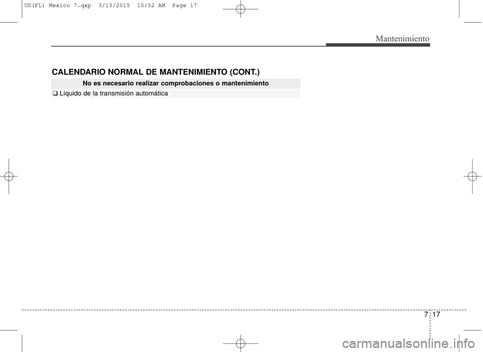 Hyundai Elantra 2016 Manual del propietario (in Spanish) 717
Mantenimiento
No es necesario realizar comprobaciones o mantenimiento
❑Líquido de la transmisión automática
CALENDARIO NORMAL DE MANTENIMIENTO (CONT.)
UD(FL) Mexico 7.qxp 3/13/2015 10:52 AM Hyundai Elantra 2016 Manual del propietario (in Spanish) 717
Mantenimiento
No es necesario realizar comprobaciones o mantenimiento
❑Líquido de la transmisión automática
CALENDARIO NORMAL DE MANTENIMIENTO (CONT.)
UD(FL) Mexico 7.qxp 3/13/2015 10:52 AM