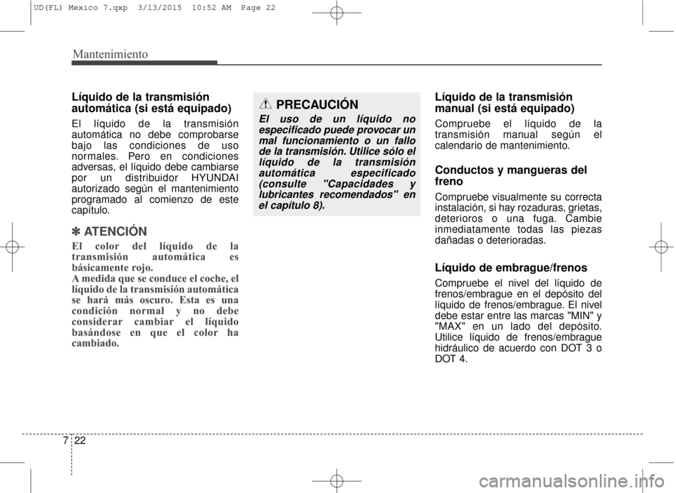 Hyundai Elantra 2016 Manual del propietario (in Spanish) Mantenimiento
22
7
Líquido de la transmisión
automática (si está equipado)
El líquido de la transmisión
automática no debe comprobarse
bajo las condiciones de uso
normales. Pero en condiciones
Hyundai Elantra 2016 Manual del propietario (in Spanish) Mantenimiento
22
7
Líquido de la transmisión
automática (si está equipado)
El líquido de la transmisión
automática no debe comprobarse
bajo las condiciones de uso
normales. Pero en condiciones