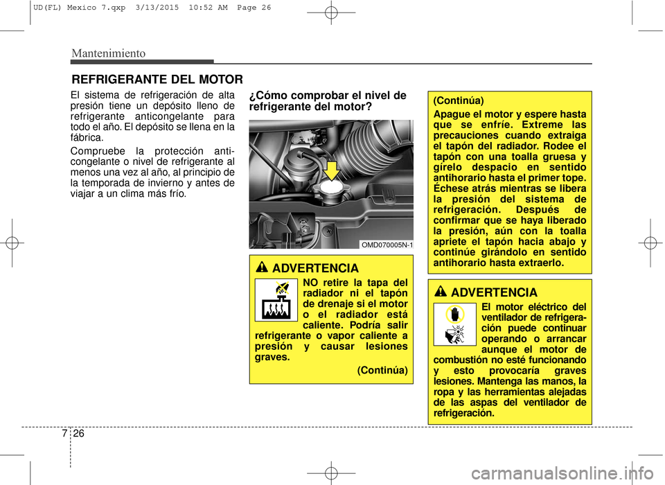 Hyundai Elantra 2016 Manual del propietario (in Spanish) Mantenimiento
26
7
REFRIGERANTE DEL MOTOR
El sistema de refrigeración de alta
presión tiene un depósito lleno de
refrigerante anticongelante para
todo el año. El depósito se llena en la
fábrica. Hyundai Elantra 2016 Manual del propietario (in Spanish) Mantenimiento
26
7
REFRIGERANTE DEL MOTOR
El sistema de refrigeración de alta
presión tiene un depósito lleno de
refrigerante anticongelante para
todo el año. El depósito se llena en la
fábrica.