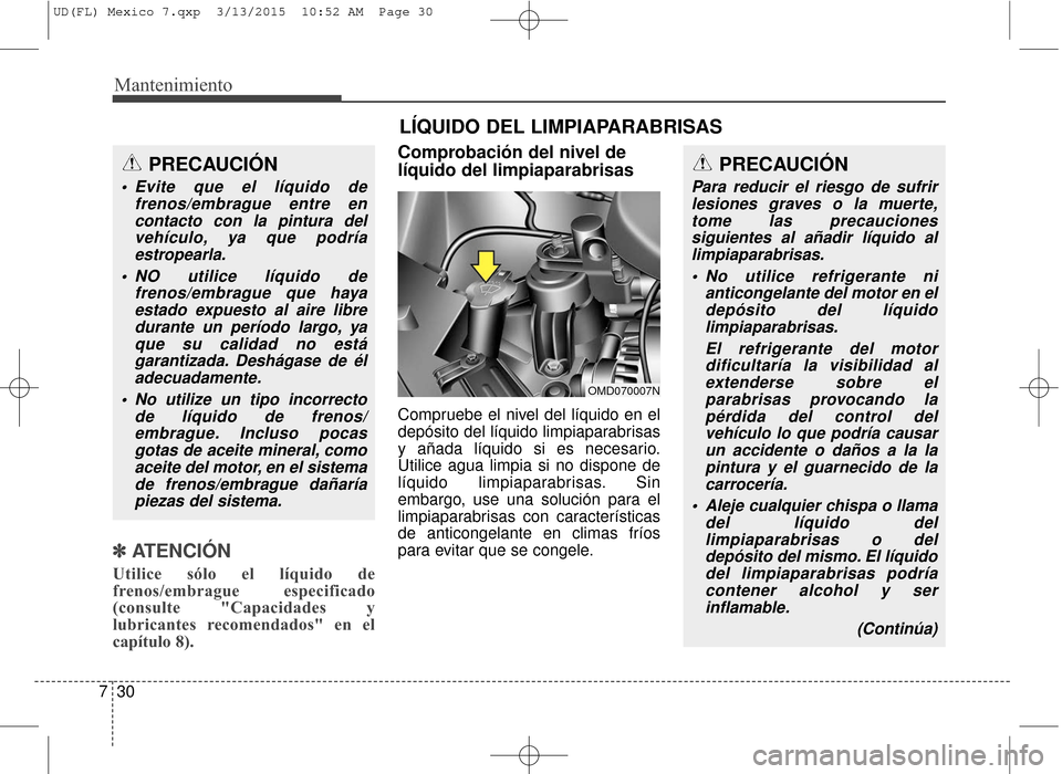 Hyundai Elantra 2016 Manual del propietario (in Spanish) Mantenimiento
30
7
✽
✽
ATENCIÓN
Utilice sólo el líquido de
frenos/embrague especificado
(consulte "Capacidades y
lubricantes recomendados" en el
capítulo 8).
Comprobación del nivel de
líquid Hyundai Elantra 2016 Manual del propietario (in Spanish) Mantenimiento
30
7
✽
✽
ATENCIÓN
Utilice sólo el líquido de
frenos/embrague especificado
(consulte "Capacidades y
lubricantes recomendados" en el
capítulo 8).
Comprobación del nivel de
líquid