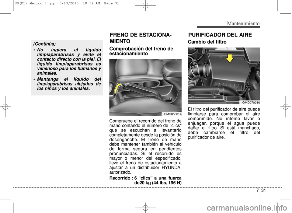 Hyundai Elantra 2016 Manual del propietario (in Spanish) 731
Mantenimiento
FRENO DE ESTACIONA-
MIENTO
Comprobación del freno de
estacionamiento
Compruebe el recorrido del freno de
mano contando el número de "clics"
que se escuchan al levantarlo
completame Hyundai Elantra 2016 Manual del propietario (in Spanish) 731
Mantenimiento
FRENO DE ESTACIONA-
MIENTO
Comprobación del freno de
estacionamiento
Compruebe el recorrido del freno de
mano contando el número de "clics"
que se escuchan al levantarlo
completame