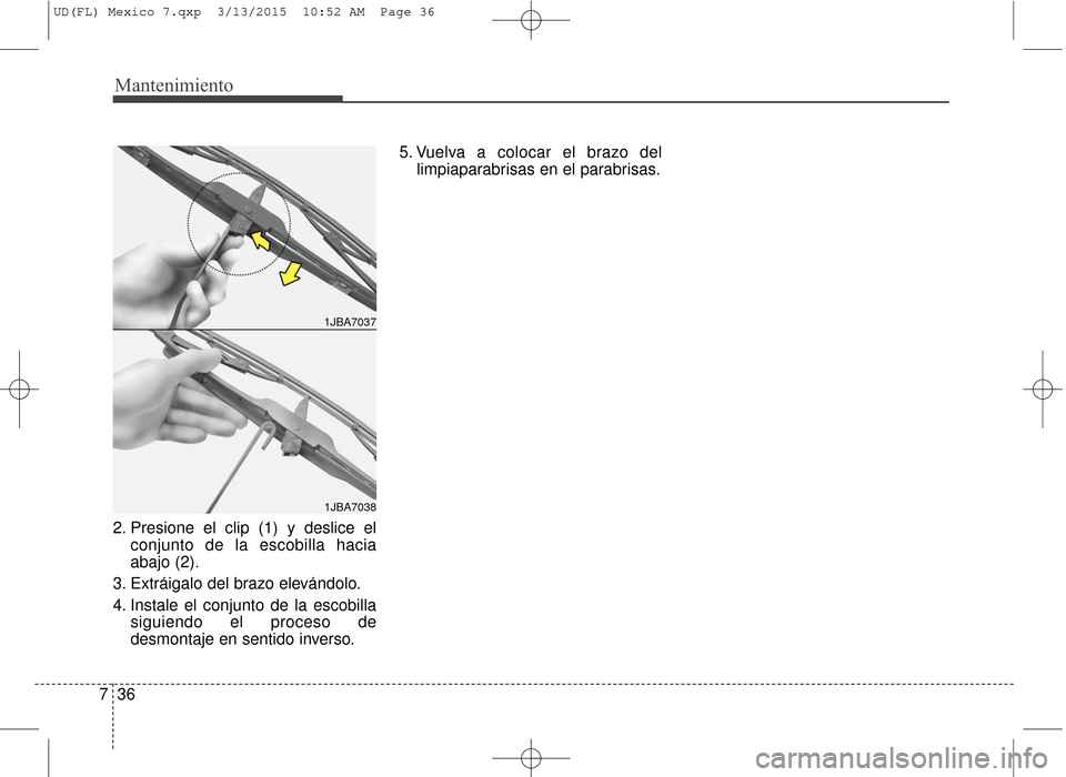 Hyundai Elantra 2016  Manual del propietario (in Spanish) Mantenimiento
36
7
2. Presione el clip (1) y deslice el
conjunto de la escobilla hacia
abajo (2).
3. Extráigalo del brazo elevándolo.
4. Instale el conjunto de la escobilla siguiendo el proceso de
d