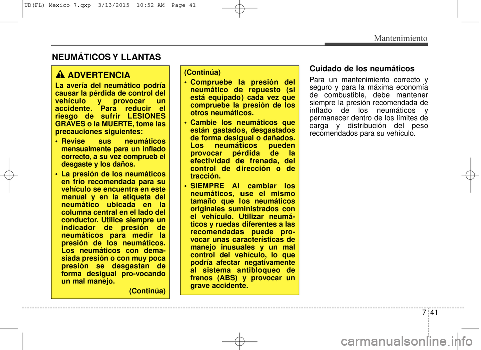 Hyundai Elantra 2016  Manual del propietario (in Spanish) 741
Mantenimiento
NEUMÁTICOS Y  LLANTAS
Cuidado de los neumáticos
Para un mantenimiento correcto y
seguro y para la máxima economía
de combustible, debe mantener
siempre la presión recomendada de