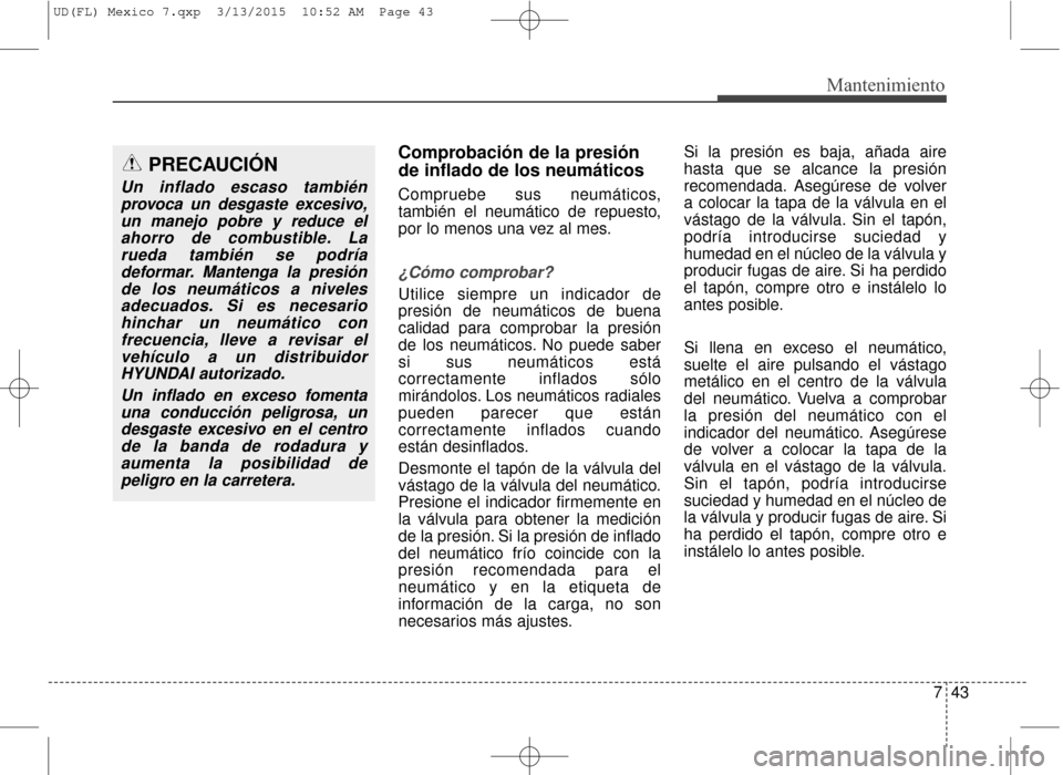 Hyundai Elantra 2016  Manual del propietario (in Spanish) 743
Mantenimiento
Comprobación de la presión
de inflado de los neumáticos
Compruebe sus neumáticos,
también el neumático de repuesto,
por lo menos una vez al mes.
¿Cómo comprobar?
Utilice siem