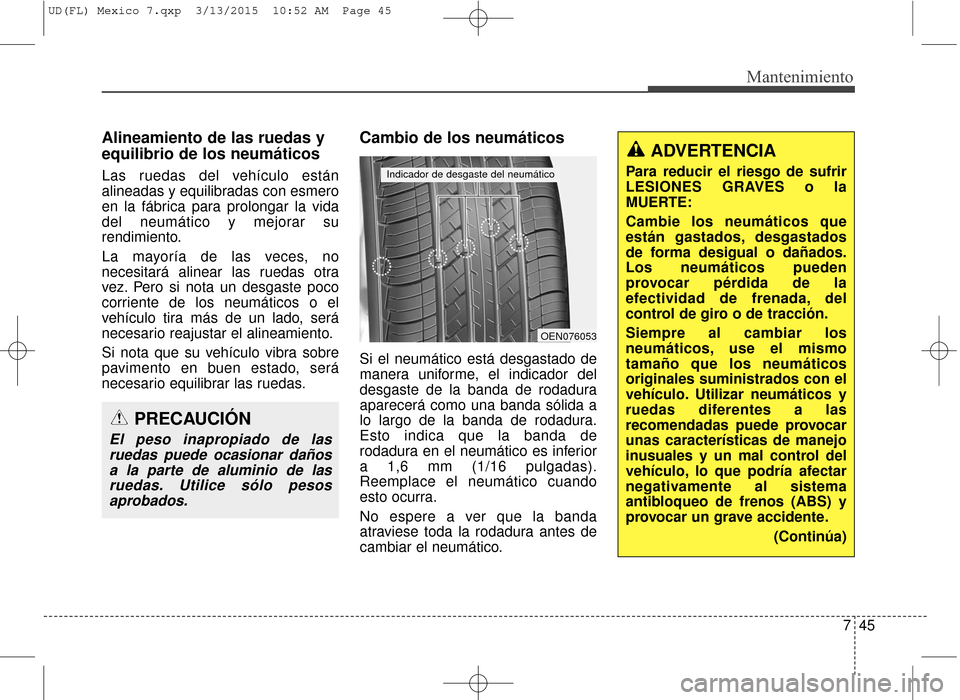 Hyundai Elantra 2016  Manual del propietario (in Spanish) 745
Mantenimiento
Alineamiento de las ruedas y
equilibrio de los neumáticos
Las ruedas del vehículo están
alineadas y equilibradas con esmero
en la fábrica para prolongar la vida
del neumático y 