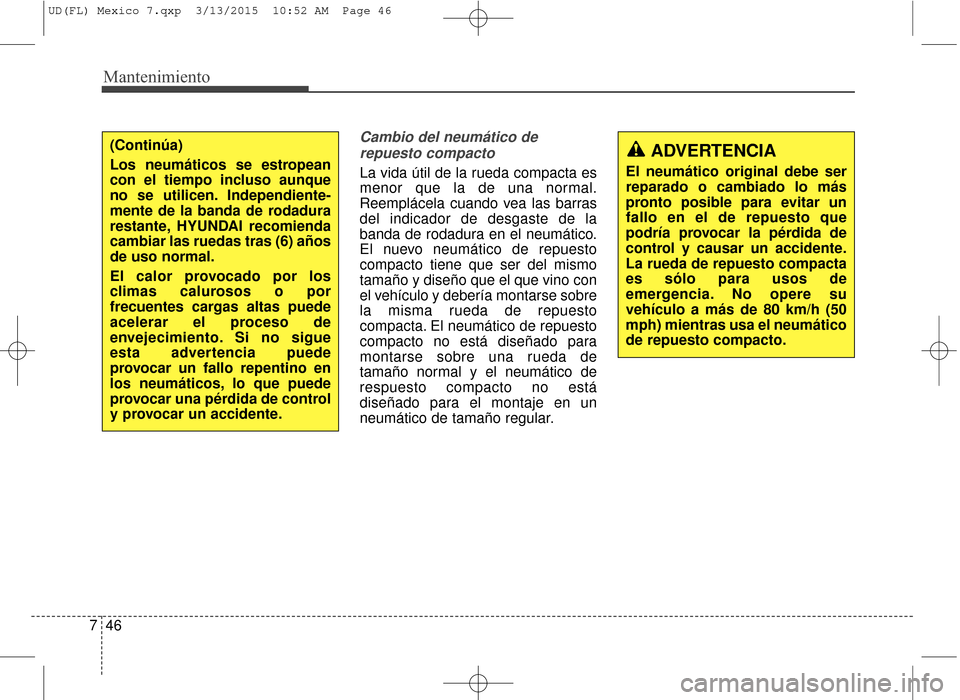 Hyundai Elantra 2016  Manual del propietario (in Spanish) Mantenimiento
46
7
Cambio del neumático de
repuesto compacto
La vida útil de la rueda compacta es
menor que la de una normal.
Reemplácela cuando vea las barras
del indicador de desgaste de la
banda