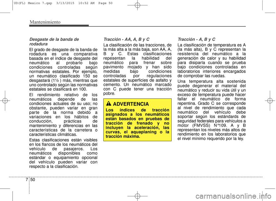 Hyundai Elantra 2016  Manual del propietario (in Spanish) Mantenimiento
50
7
Desgaste de la banda de
rodadura
El grado de desgaste de la banda de
rodadura es una comparativa
basada en el índice de desgaste del
neumático al probarlo bajo
condiciones control