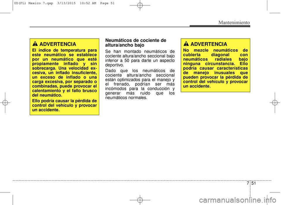 Hyundai Elantra 2016  Manual del propietario (in Spanish) 751
Mantenimiento
Neumáticos de cociente de
altura/ancho bajo 
Se han montado neumáticos de
cociente altura/ancho seccional bajo
inferior a 50 para darle un aspecto
deportivo.
Dado que los neumátic