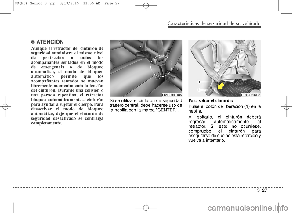 Hyundai Elantra 2016  Manual del propietario (in Spanish) Características de seguridad de su vehículo
327
✽
✽ATENCIÓN
Aunque el retractor del cinturón de
seguridad suministre el mismo nivel
de protección a todos los
acompañantes sentados en el modo