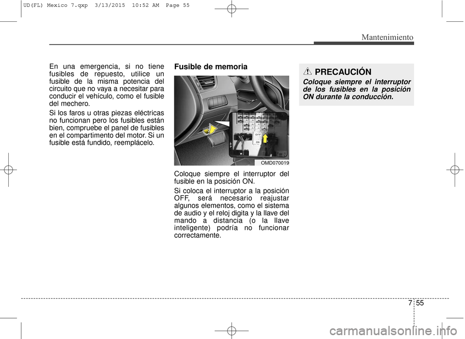 Hyundai Elantra 2016  Manual del propietario (in Spanish) 755
Mantenimiento
En una emergencia, si no tiene
fusibles de repuesto, utilice un
fusible de la misma potencia del
circuito que no vaya a necesitar para
conducir el vehículo, como el fusible
del mech
