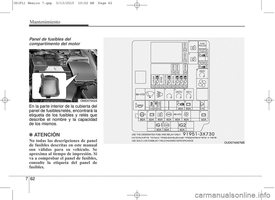 Hyundai Elantra 2016  Manual del propietario (in Spanish) Mantenimiento
62
7
Panel de fusibles del
compartimento del motor 
En la parte interior de la cubierta del
panel de fusibles/relés, encontrará la
etiqueta de los fusibles y relés que
describe el nom