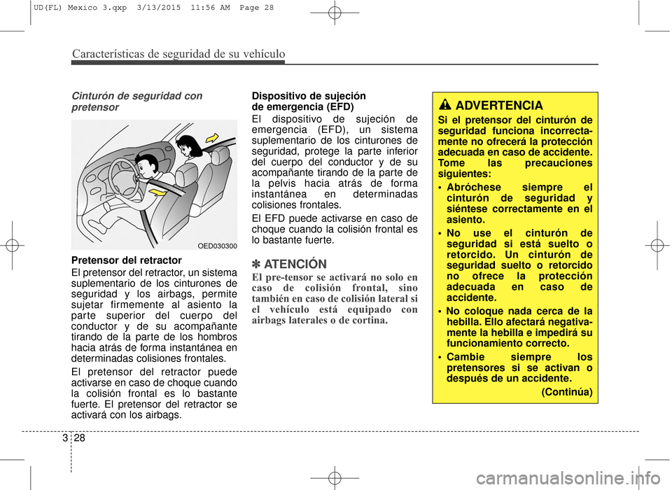 Hyundai Elantra 2016  Manual del propietario (in Spanish) Características de seguridad de su vehículo
28
3
Cinturón de seguridad con
pretensor
Pretensor del retractor
El pretensor del retractor, un sistema
suplementario de los cinturones de
seguridad y lo