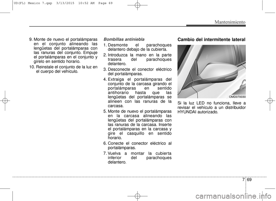 Hyundai Elantra 2016 Manual del propietario (in Spanish) 769
Mantenimiento
9. Monte de nuevo el portalámparasen el conjunto alineando las
lengüetas del portalámparas con
las ranuras del conjunto. Empuje
el portalámparas en el conjunto y
gírelo en senti Hyundai Elantra 2016 Manual del propietario (in Spanish) 769
Mantenimiento
9. Monte de nuevo el portalámparasen el conjunto alineando las
lengüetas del portalámparas con
las ranuras del conjunto. Empuje
el portalámparas en el conjunto y
gírelo en senti