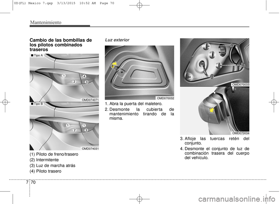 Hyundai Elantra 2016 Manual del propietario (in Spanish) Mantenimiento
70
7
Cambio de las bombillas de
los pilotos combinados
traseros
(1) Piloto de freno/trasero
(2) Intermitente
(3) Luz de marcha atrás
(4) Piloto trasero
Luz exterior
1. Abra la puerta de Hyundai Elantra 2016 Manual del propietario (in Spanish) Mantenimiento
70
7
Cambio de las bombillas de
los pilotos combinados
traseros
(1) Piloto de freno/trasero
(2) Intermitente
(3) Luz de marcha atrás
(4) Piloto trasero
Luz exterior
1. Abra la puerta de