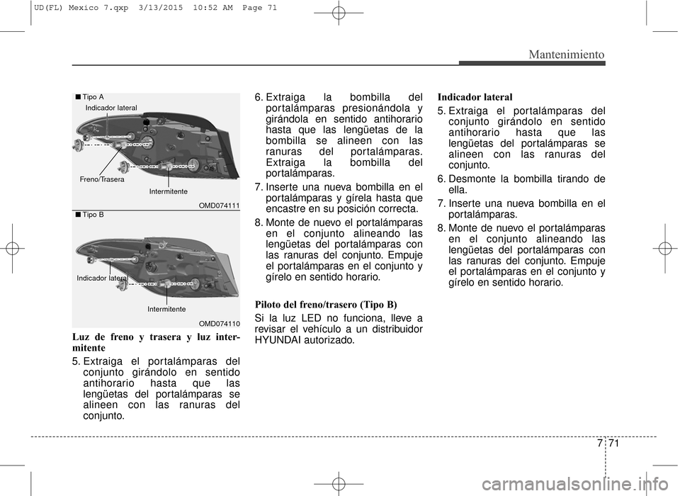 Hyundai Elantra 2016 Manual del propietario (in Spanish) 771
Mantenimiento
Luz de freno y trasera y luz inter-
mitente
5. Extraiga el portalámparas delconjunto girándolo en sentido
antihorario hasta que las
lengüetas del portalámparas se
alineen con las Hyundai Elantra 2016 Manual del propietario (in Spanish) 771
Mantenimiento
Luz de freno y trasera y luz inter-
mitente
5. Extraiga el portalámparas delconjunto girándolo en sentido
antihorario hasta que las
lengüetas del portalámparas se
alineen con las