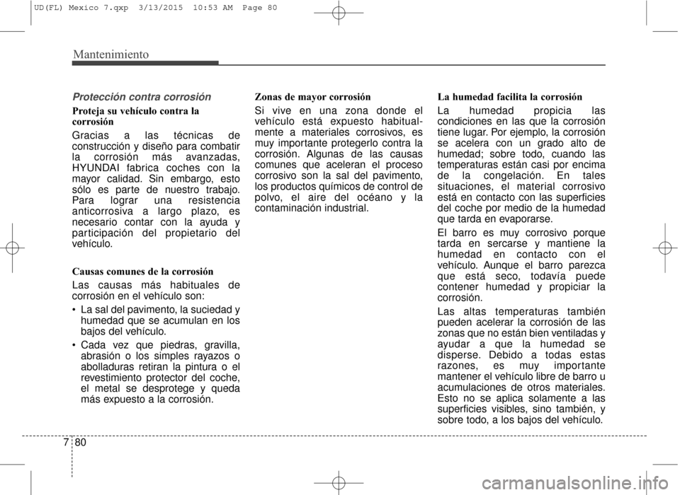 Hyundai Elantra 2016  Manual del propietario (in Spanish) Mantenimiento
80
7
Protección contra corrosión
Proteja su vehículo contra la
corrosión
Gracias a las técnicas de
construcción y diseño para combatir
la corrosión más avanzadas,
HYUNDAI fabric