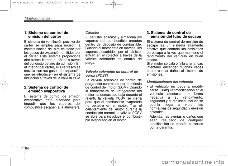 Hyundai Elantra 2016 Manual del propietario (in Spanish) Mantenimiento
84
7
1. Sistema de control de
emisión del cárter
El sistema de ventilación positiva del
cárter se emplea para impedir la
contaminación del aire causado por
los gases de expansión e Hyundai Elantra 2016 Manual del propietario (in Spanish) Mantenimiento
84
7
1. Sistema de control de
emisión del cárter
El sistema de ventilación positiva del
cárter se emplea para impedir la
contaminación del aire causado por
los gases de expansión e