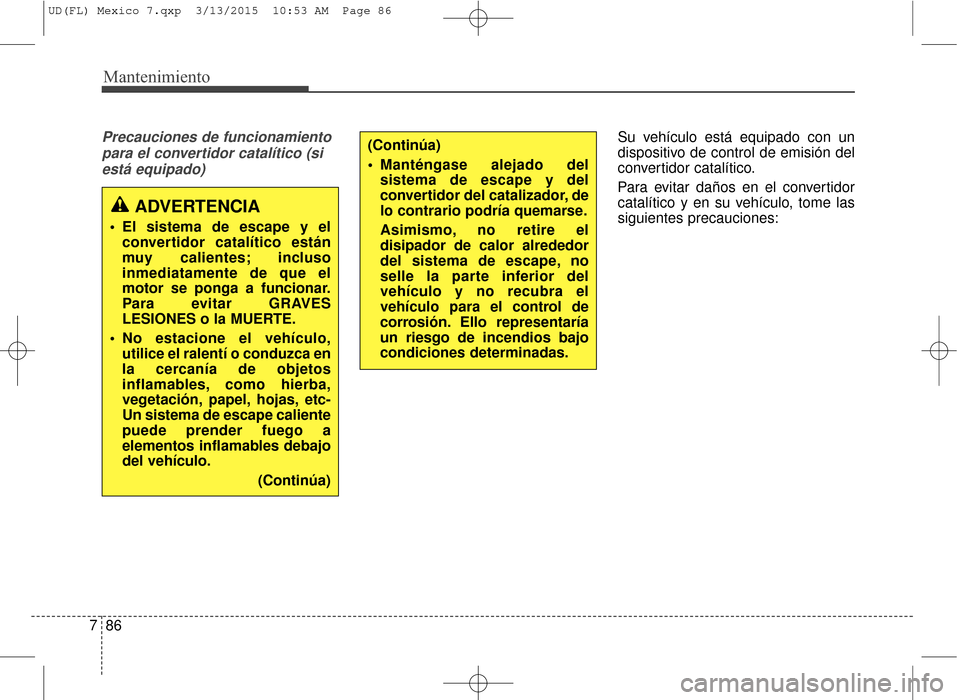 Hyundai Elantra 2016 Manual del propietario (in Spanish) Mantenimiento
86
7
Precauciones de funcionamiento
para el convertidor catalítico (siestá equipado)Su vehículo está equipado con un
dispositivo de control de emisión del
convertidor catalítico.
P Hyundai Elantra 2016 Manual del propietario (in Spanish) Mantenimiento
86
7
Precauciones de funcionamiento
para el convertidor catalítico (siestá equipado)Su vehículo está equipado con un
dispositivo de control de emisión del
convertidor catalítico.
P