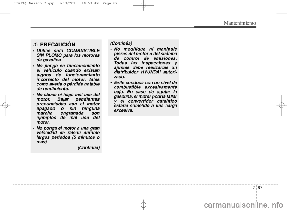 Hyundai Elantra 2016 Manual del propietario (in Spanish) 787
Mantenimiento
(Continúa) No modifique ni manipule piezas del motor o del sistemade control de emisiones.Todas las inspecciones yajustes debe realizarlas undistribuidor HYUNDAI autori-zado.
Evite Hyundai Elantra 2016 Manual del propietario (in Spanish) 787
Mantenimiento
(Continúa) No modifique ni manipule piezas del motor o del sistemade control de emisiones.Todas las inspecciones yajustes debe realizarlas undistribuidor HYUNDAI autori-zado.
Evite