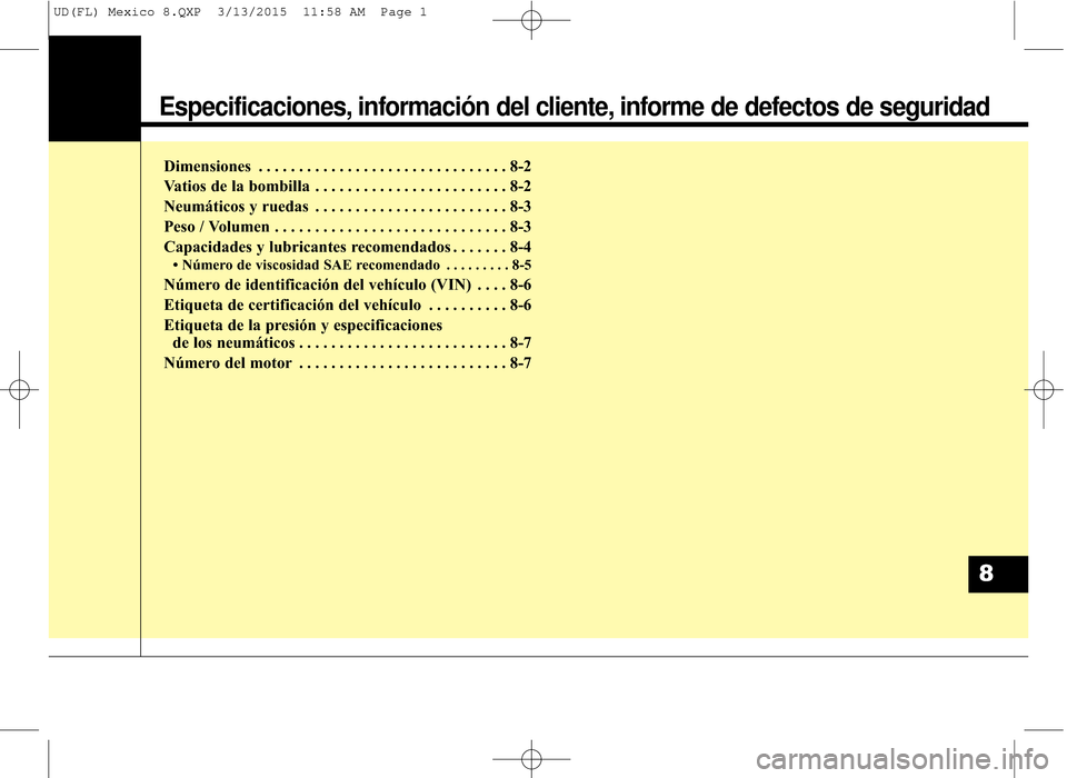 Hyundai Elantra 2016 Manual del propietario (in Spanish) Especificaciones, información del cliente, informe de defectos de seguridad
Dimensiones . . . . . . . . . . . . . . . . . . . . . . . . . . . . . . . 8-2
Vatios de la bombilla . . . . . . . . . . . . Hyundai Elantra 2016 Manual del propietario (in Spanish) Especificaciones, información del cliente, informe de defectos de seguridad
Dimensiones . . . . . . . . . . . . . . . . . . . . . . . . . . . . . . . 8-2
Vatios de la bombilla . . . . . . . . . . . .