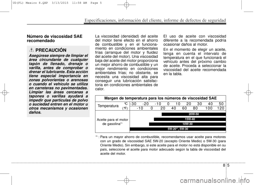 Hyundai Elantra 2016 Manual del propietario (in Spanish) 85
Especificaciones, información del cliente, informe de defectos de seg\
uridad
Número de viscosidad SAE
recomendadoLa viscosidad (densidad) del aceite
del motor tiene efecto en el ahorro
de combus Hyundai Elantra 2016 Manual del propietario (in Spanish) 85
Especificaciones, información del cliente, informe de defectos de seg\
uridad
Número de viscosidad SAE
recomendadoLa viscosidad (densidad) del aceite
del motor tiene efecto en el ahorro
de combus