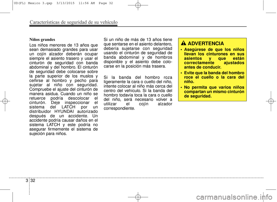 Hyundai Elantra 2016  Manual del propietario (in Spanish) Características de seguridad de su vehículo
32
3 Niños grandes
Los niños menores de 13 años que
sean demasiado grandes para usar
un cojín alzador deberán ocupar
siempre el asiento trasero y usa
