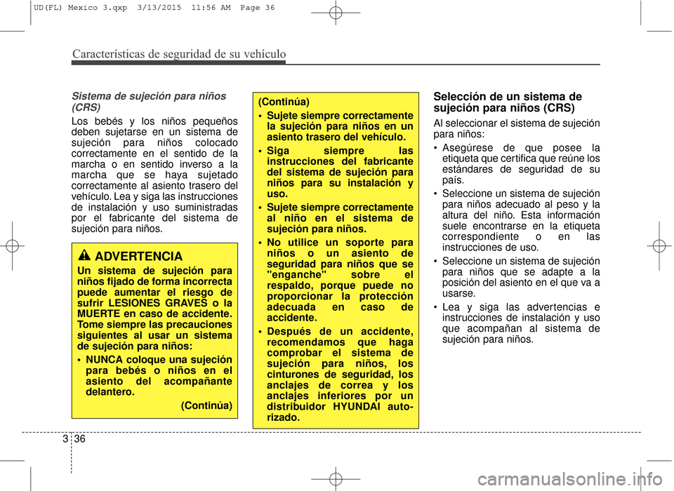 Hyundai Elantra 2016  Manual del propietario (in Spanish) Características de seguridad de su vehículo
36
3
Sistema de sujeción para niños
(CRS)
Los bebés y los niños pequeños
deben sujetarse en un sistema de
sujeción para niños colocado
correctament