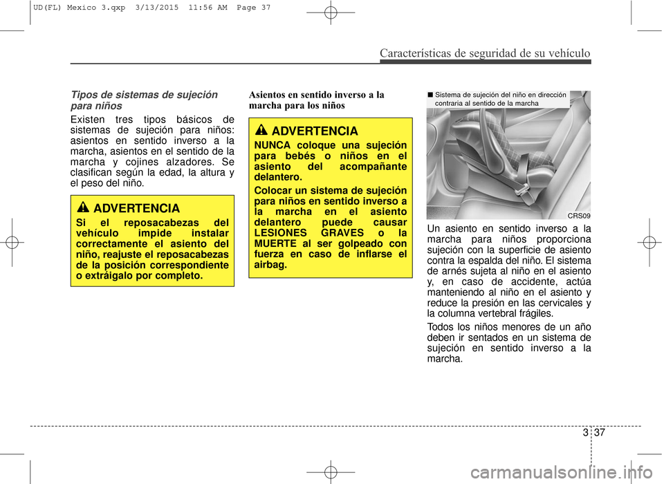 Hyundai Elantra 2016  Manual del propietario (in Spanish) Características de seguridad de su vehículo
337
Tipos de sistemas de sujeciónpara niños
Existen tres tipos básicos de
sistemas de sujeción para niños:
asientos en sentido inverso a la
marcha, a