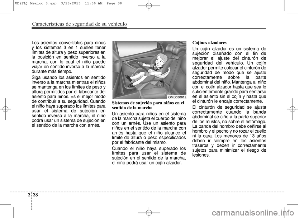 Hyundai Elantra 2016  Manual del propietario (in Spanish) Características de seguridad de su vehículo
38
3 Los asientos convertibles para niños
y los sistemas 3 en 1 suelen tener
límites de altura y peso superiores en
la posición en sentido inverso a la