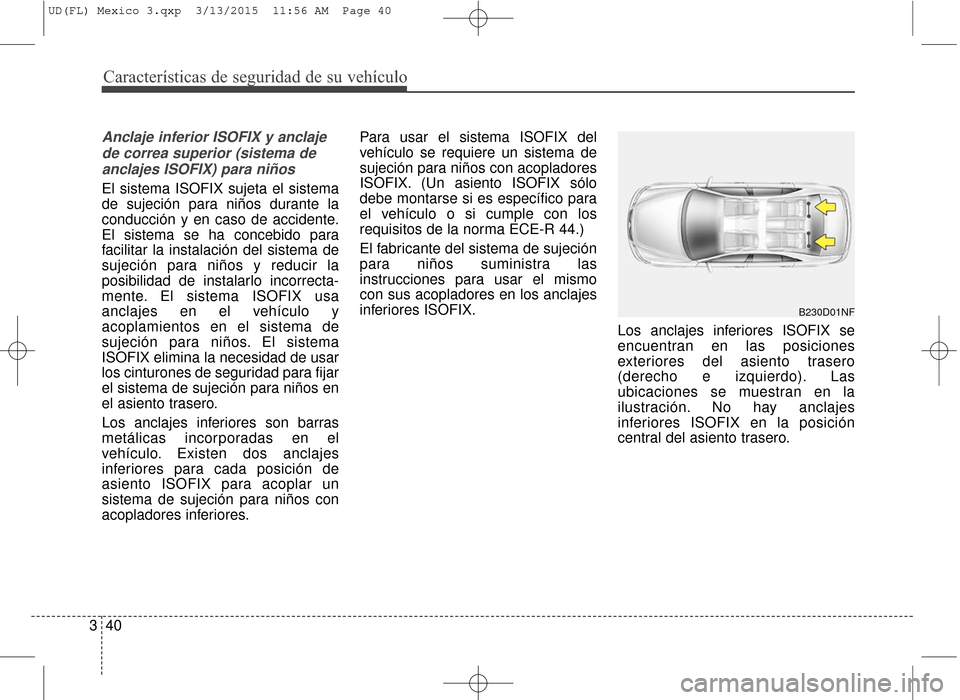 Hyundai Elantra 2016  Manual del propietario (in Spanish) Características de seguridad de su vehículo
40
3
Anclaje inferior ISOFIX y anclaje
de correa superior (sistema deanclajes ISOFIX) para niños
El sistema ISOFIX sujeta el sistema
de sujeción para ni