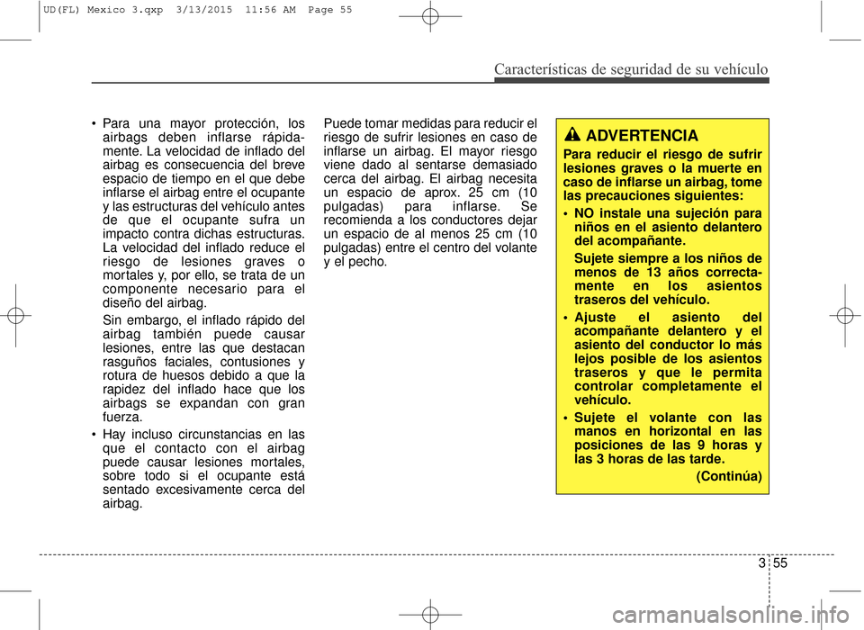 Hyundai Elantra 2016 Manual del propietario (in Spanish) Características de seguridad de su vehículo
355
Para una mayor protección, los
airbags deben inflarse rápida-
mente. La velocidad de inflado del
airbag es consecuencia del breve
espacio de tiempo Hyundai Elantra 2016 Manual del propietario (in Spanish) Características de seguridad de su vehículo
355
Para una mayor protección, los
airbags deben inflarse rápida-
mente. La velocidad de inflado del
airbag es consecuencia del breve
espacio de tiempo