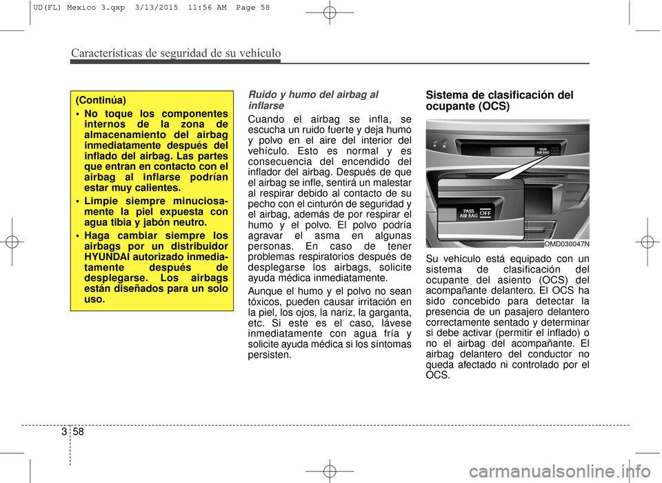 Hyundai Elantra 2016 Manual del propietario (in Spanish) Características de seguridad de su vehículo
58
3
Ruido y humo del airbag al
inflarse
Cuando el airbag se infla, se
escucha un ruido fuerte y deja humo
y polvo en el aire del interior del
vehículo. Hyundai Elantra 2016 Manual del propietario (in Spanish) Características de seguridad de su vehículo
58
3
Ruido y humo del airbag al
inflarse
Cuando el airbag se infla, se
escucha un ruido fuerte y deja humo
y polvo en el aire del interior del
vehículo.