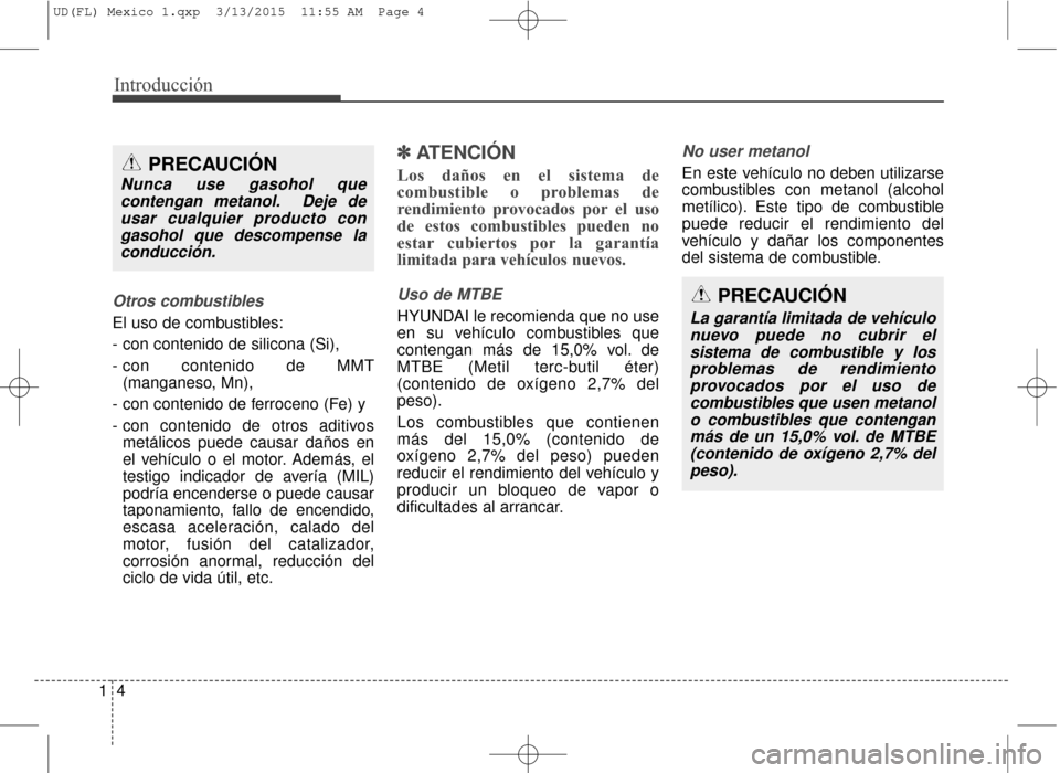 Hyundai Elantra 2016 Manual del propietario (in Spanish) Introducción
41
Otros combustibles
El uso de combustibles:
- con contenido de silicona (Si),
- con contenido de MMT(manganeso, Mn),
- con contenido de ferroceno (Fe) y
- con contenido de otros aditi Hyundai Elantra 2016 Manual del propietario (in Spanish) Introducción
41
Otros combustibles
El uso de combustibles:
- con contenido de silicona (Si),
- con contenido de MMT(manganeso, Mn),
- con contenido de ferroceno (Fe) y
- con contenido de otros aditi