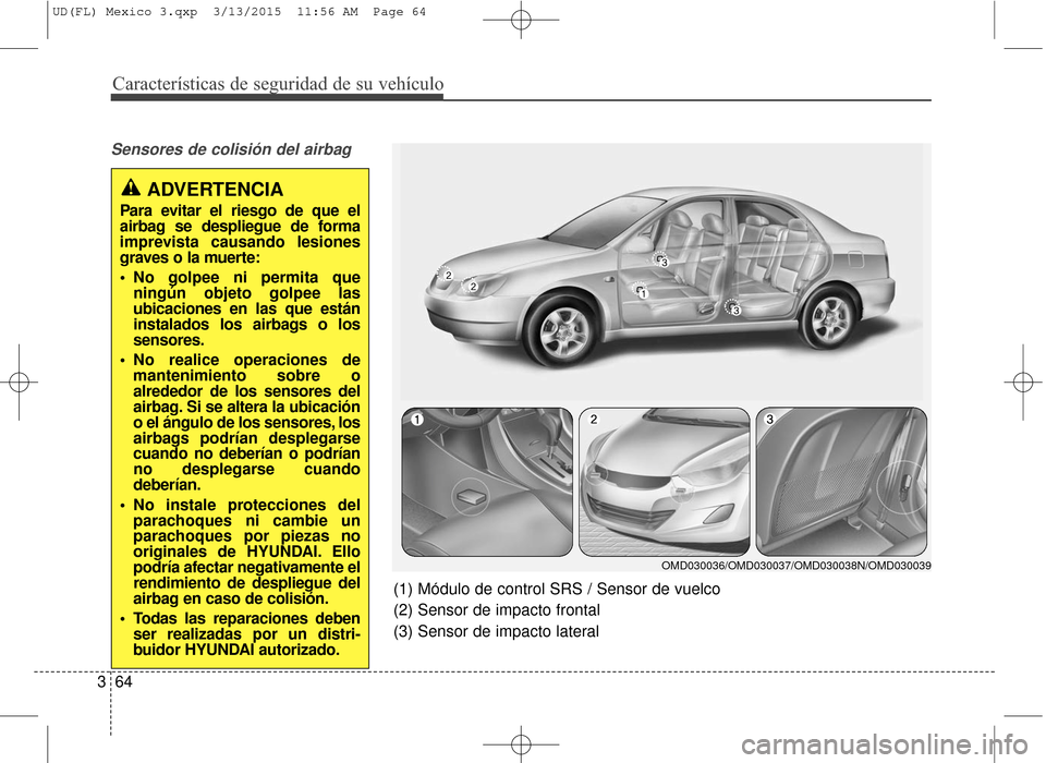 Hyundai Elantra 2016  Manual del propietario (in Spanish) Características de seguridad de su vehículo
64
3
Sensores de colisión del airbag  
(1) Módulo de control SRS / Sensor de vuelco
(2) Sensor de impacto frontal
(3) Sensor de impacto lateral
ADVERTEN