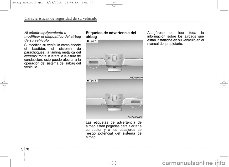 Hyundai Elantra 2016  Manual del propietario (in Spanish) Características de seguridad de su vehículo
70
3
Al añadir equipamiento o
modificar el dispositivo del airbagde su vehículo
Si modifica su vehículo cambiándole
el bastidor, el sistema de
paracho