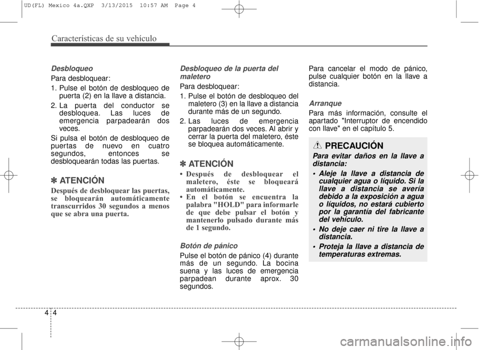 Hyundai Elantra 2016  Manual del propietario (in Spanish) Características de su vehículo
44
Desbloqueo
Para desbloquear:
1. Pulse el botón de desbloqueo depuerta (2) en la llave a distancia.
2. La puerta del conductor se desbloquea. Las luces de
emergenci