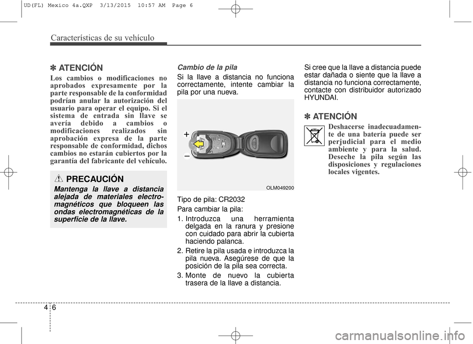 Hyundai Elantra 2016  Manual del propietario (in Spanish) Características de su vehículo
64
✽
✽ATENCIÓN
Los cambios o modificaciones no
aprobados expresamente por la
parte responsable de la conformidad
podrían anular la autorización del
usuario para