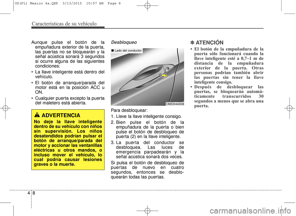 Hyundai Elantra 2016  Manual del propietario (in Spanish) Características de su vehículo
84
Aunque pulse el botón de laempuñadura exterior de la puerta,
las puertas no se bloquearán y la
señal acústica sonará 3 segundos
si ocurre alguna de las siguie