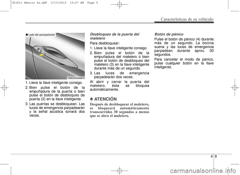 Hyundai Elantra 2016  Manual del propietario (in Spanish) 49
Características de su vehículo
1. Lleve la llave inteligente consigo.
2. Bien pulse el botón de laempuñadura de la puerta o bien
pulse el botón de desbloqueo de
puerta (2) en la llave intelige