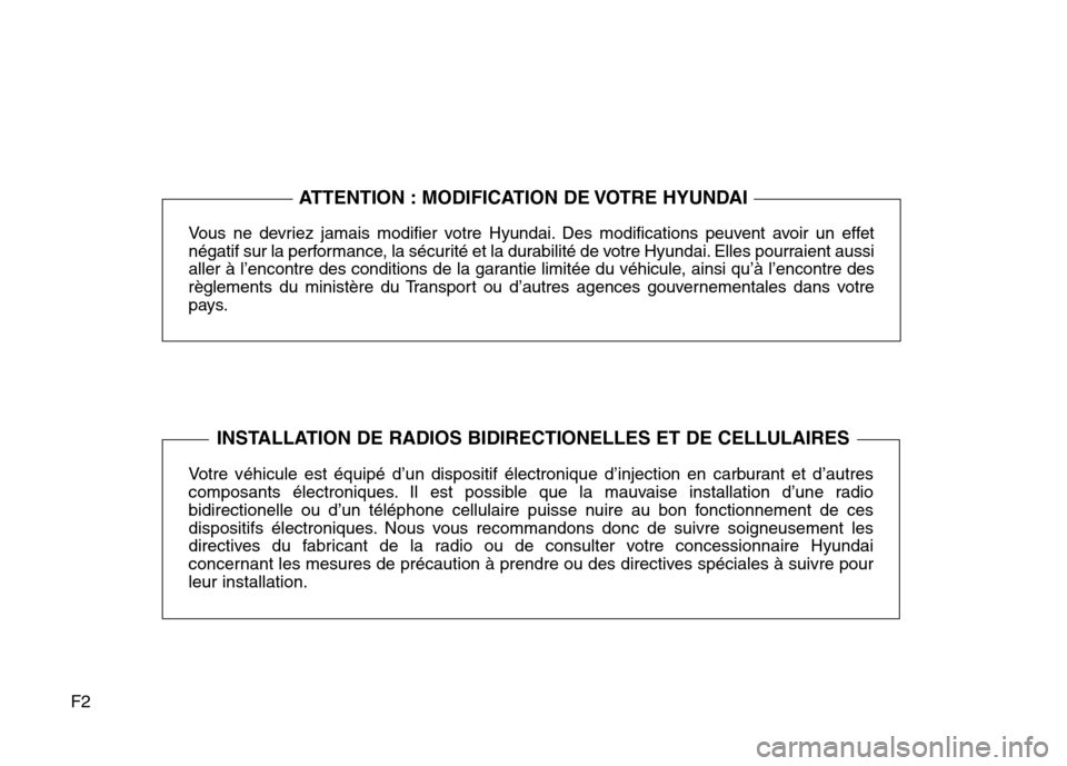 Hyundai Elantra 2016  Manuel du propriétaire (in French) F2Vous ne devriez jamais modifier votre Hyundai. Des modifications peuvent avoir un effet
négatif sur la performance, la sécurité et la durabilité de votre Hyundai. Elles pourraient aussi
aller à