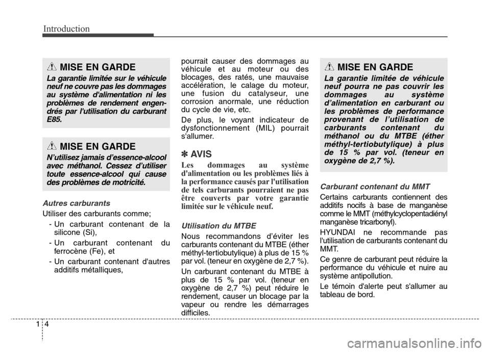 Hyundai Elantra 2016 Manuel du propriétaire (in French) Introduction
41
Autres carburants
Utiliser des carburants comme;- Un carburant contenant de lasilicone (Si),
- Un carburant contenant du ferrocène (Fe), et
- Un carburant contenant dautres additifs Hyundai Elantra 2016 Manuel du propriétaire (in French) Introduction
41
Autres carburants
Utiliser des carburants comme;- Un carburant contenant de lasilicone (Si),
- Un carburant contenant du ferrocène (Fe), et
- Un carburant contenant dautres additifs